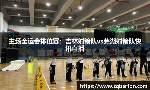 主场全运会排位赛：吉林射箭队vs芜湖射箭队快讯直播