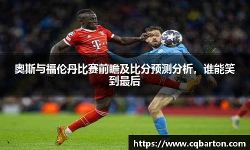 奥斯与福伦丹比赛前瞻及比分预测分析，谁能笑到最后